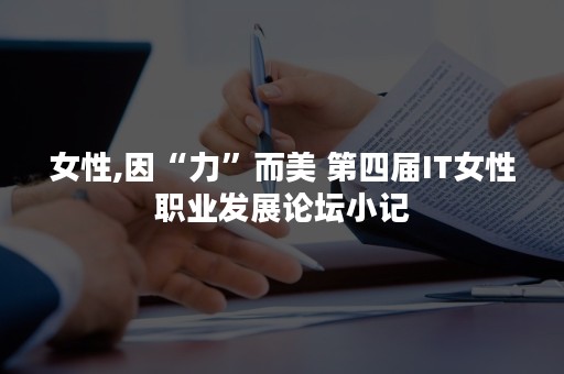 女性,因“力”而美 第四届IT女性职业发展论坛小记