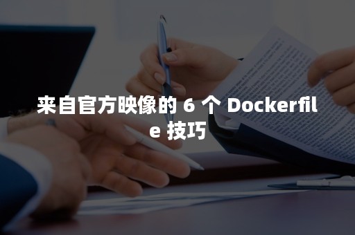 来自官方映像的 6 个 Dockerfile 技巧