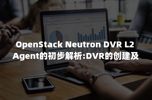 OpenStack Neutron DVR L2 Agent的初步解析:DVR的创建及生效