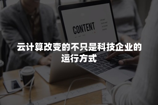 云计算改变的不只是科技企业的运行方式