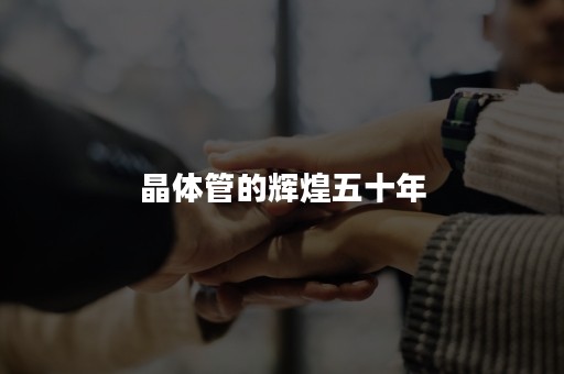 晶体管的辉煌五十年