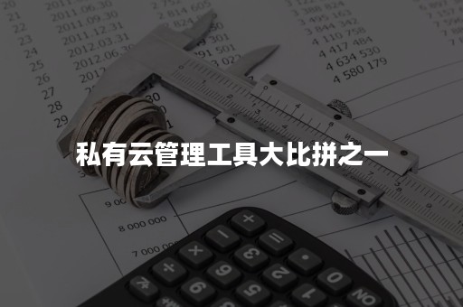 私有云管理工具大比拼之一