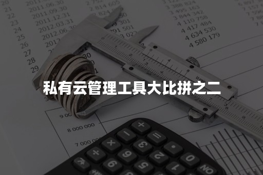 私有云管理工具大比拼之二