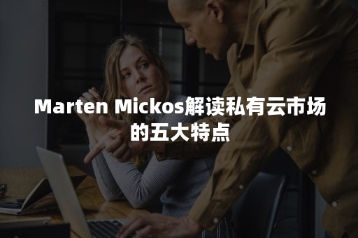 Marten Mickos解读私有云市场的五大特点