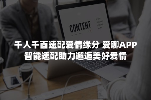 千人千面速配爱情缘分 爱聊APP智能速配助力邂逅美好爱情