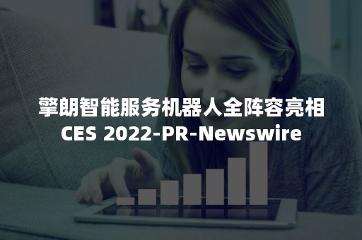 擎朗智能服务机器人全阵容亮相CES 2022-PR-Newswire