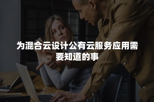 为混合云设计公有云服务应用需要知道的事