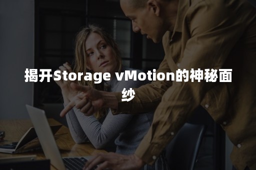 揭开Storage vMotion的神秘面纱