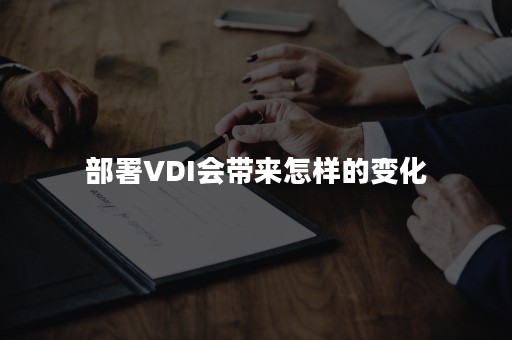 部署VDI会带来怎样的变化