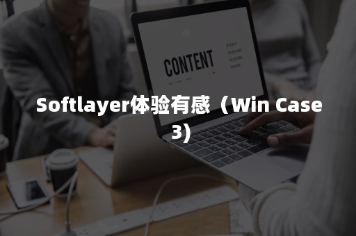 Softlayer体验有感（Win Case 3)