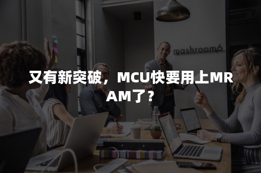 又有新突破，MCU快要用上MRAM了？