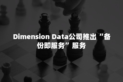 Dimension Data公司推出“备份即服务”服务