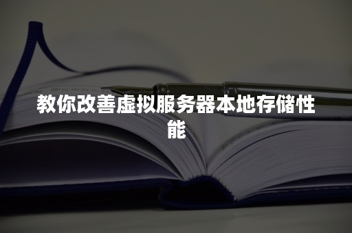 教你改善虚拟服务器本地存储性能