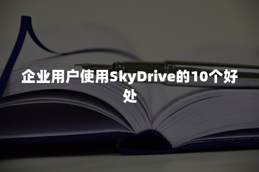 企业用户使用SkyDrive的10个好处