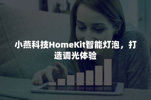 小燕科技HomeKit智能灯泡，打造调光体验