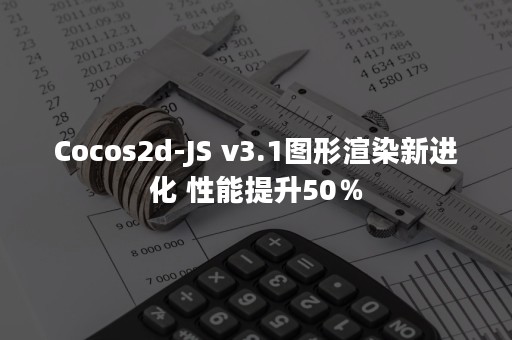 Cocos2d-JS v3.1图形渲染新进化 性能提升50％