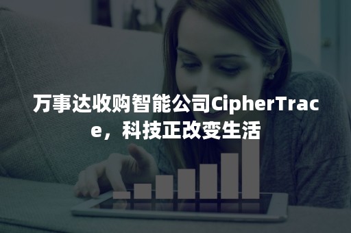 万事达收购智能公司CipherTrace，科技正改变生活