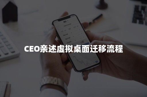 CEO亲述虚拟桌面迁移流程