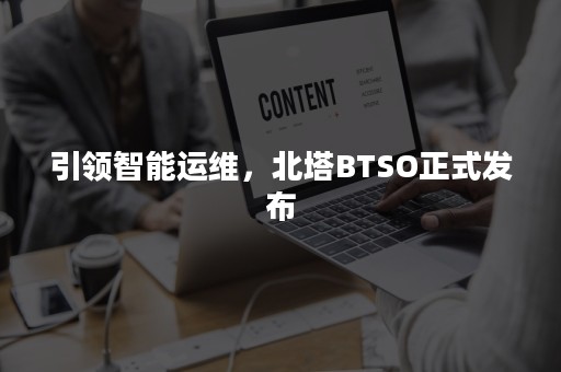 引领智能运维，北塔BTSO正式发布