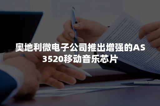 奥地利微电子公司推出增强的AS3520移动音乐芯片