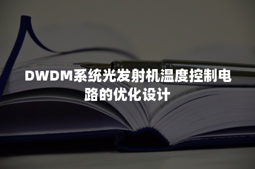 DWDM系统光发射机温度控制电路的优化设计