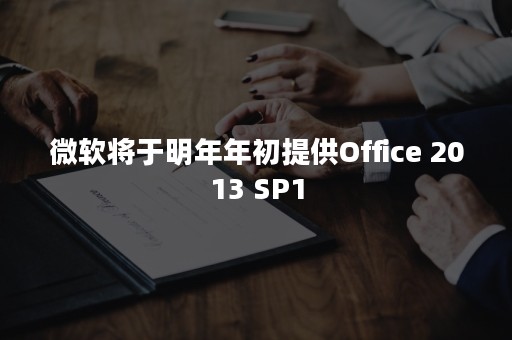 微软将于明年年初提供Office 2013 SP1