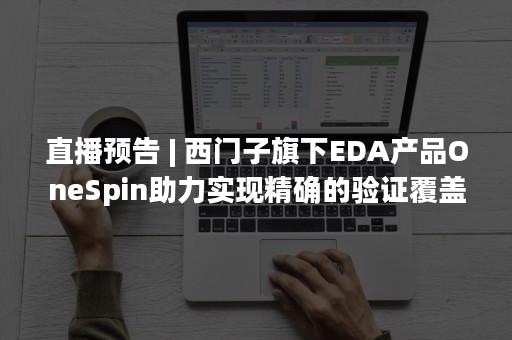 直播预告 | 西门子旗下EDA产品OneSpin助力实现精确的验证覆盖率指标