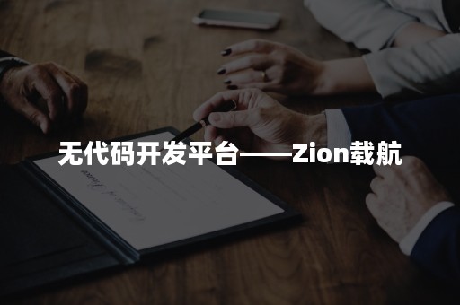 无代码开发平台——Zion载航