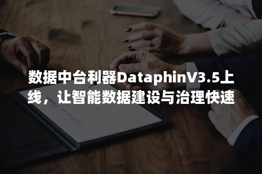 数据中台利器DataphinV3.5上线，让智能数据建设与治理快速见效