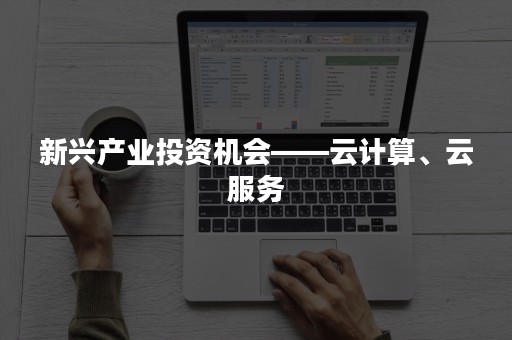 新兴产业投资机会——云计算、云服务