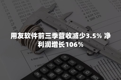 用友软件前三季营收减少3.5% 净利润增长106%