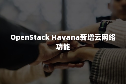 OpenStack Havana新增云网络功能