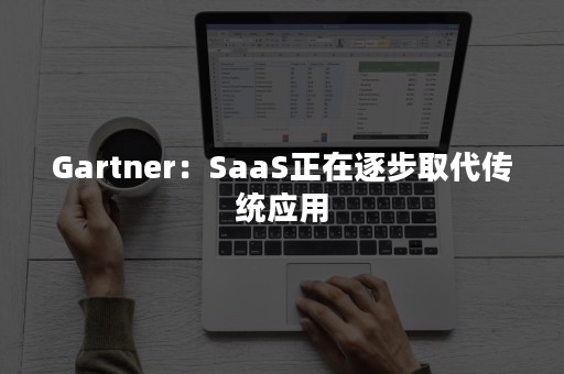 Gartner：SaaS正在逐步取代传统应用