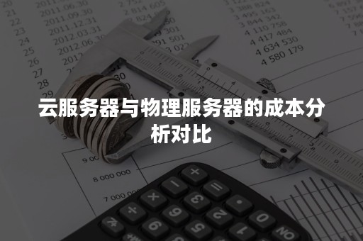 云服务器与物理服务器的成本分析对比