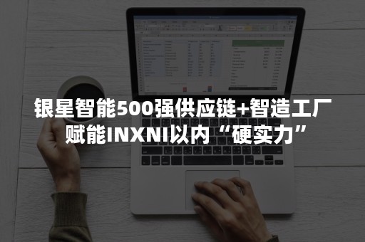 银星智能500强供应链+智造工厂 赋能INXNI以内“硬实力”