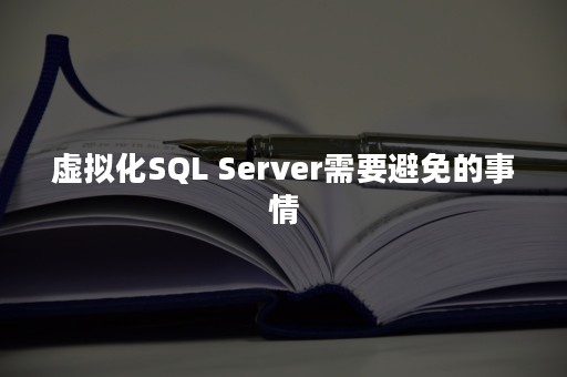 虚拟化SQL Server需要避免的事情