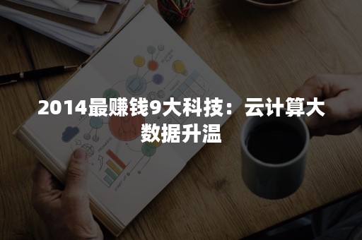 2014最赚钱9大科技：云计算大数据升温