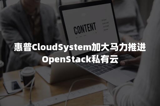 惠普CloudSystem加大马力推进OpenStack私有云