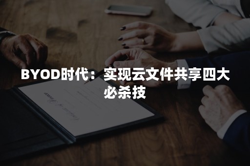 BYOD时代：实现云文件共享四大必杀技