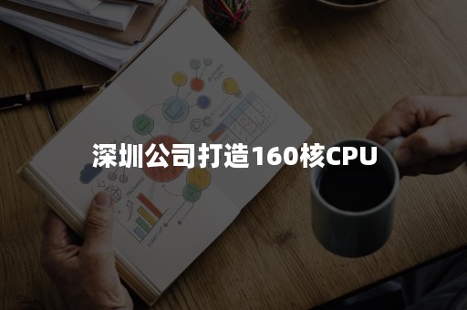 深圳公司打造160核CPU