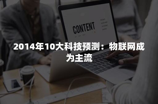 2014年10大科技预测：物联网成为主流