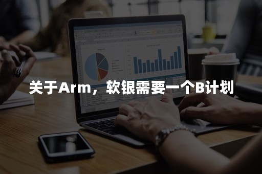 关于Arm，软银需要一个B计划