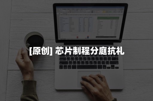 [原创] 芯片制程分庭抗礼