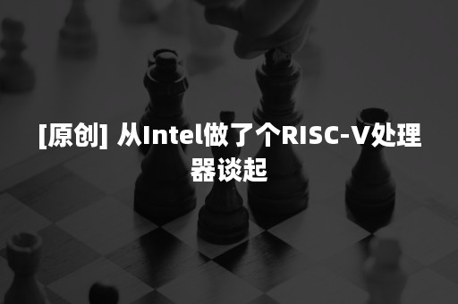 [原创] 从Intel做了个RISC-V处理器谈起