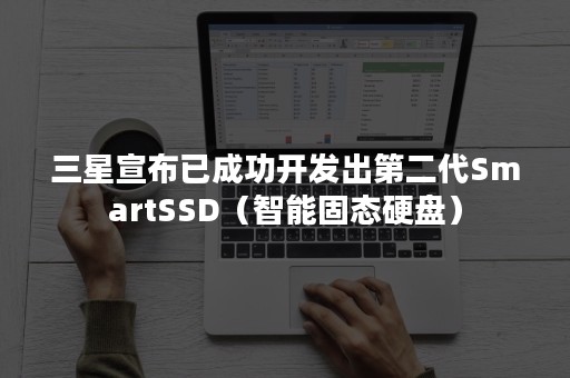 三星宣布已成功开发出第二代SmartSSD（智能固态硬盘）