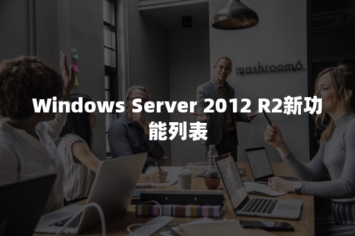 Windows Server 2012 R2新功能列表