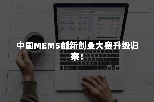 中国MEMS创新创业大赛升级归来！