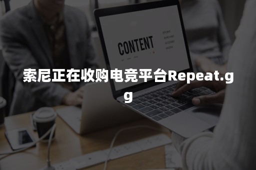 索尼正在收购电竞平台Repeat.gg