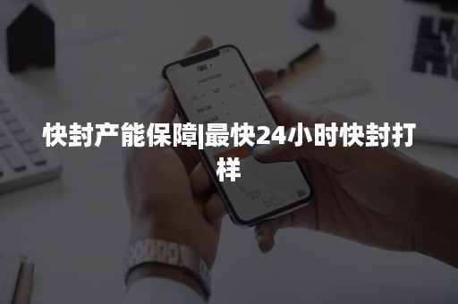 快封产能保障|最快24小时快封打样