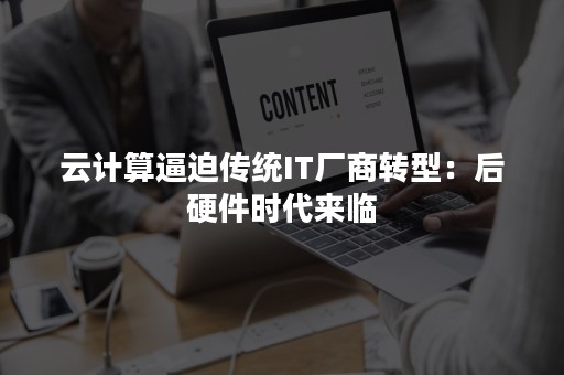 云计算逼迫传统IT厂商转型：后硬件时代来临